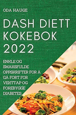 Dash Diett Kokebok: Enkle Og Smaksfulde Oppskrifter For Å Gå Fort For Vekttap Og Forebygge Diabetes (Norwegian Edition)