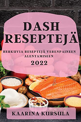 Dash Reseptejä 2022: Herkuvia Reseptejä Verenpaineen Alentamiseen (Finnish Edition)