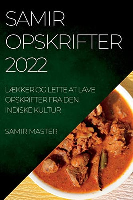 Samir Opskrifter 2022: Lækker Og Lette At Lave Opskrifter Fra Den Indiske Kultur (Danish Edition)