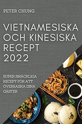 Vietnamesiska Och Kinesiska Recept 2022: Super Smäckliga Recept För Att Överraska Dina Gäster (Swedish Edition)