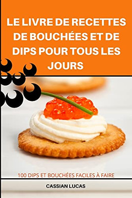 Le Livre De Recettes De Bouchées Et De Dips Pour Tous Les Jours (French Edition)