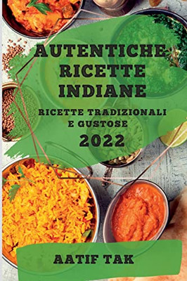 Autentiche Ricette Indiane 2022: Ricette Tradizionali E Gustose (Italian Edition)