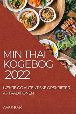 Min Thai Kogebog 2022: Lækre Og Autentiske Opskrifter Af Traditionen (Danish Edition)