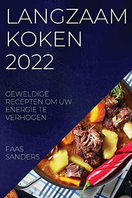 Langzaam Koken 2022: Geweldige Recepten Om Uw Energie Te Verhogen (Dutch Edition)