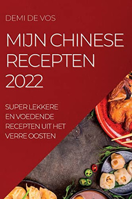 Mijn Chinese Recepten 2022: Super Lekkere En Voedende Recepten Uit Het Verre Oosten (Dutch Edition)