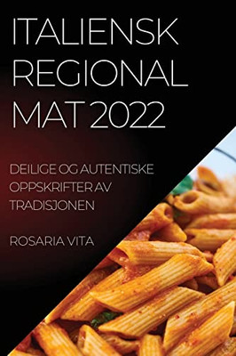 Italiensk Regional Mat 2022: Deilige Og Autentiske Oppskrifter Av Tradisjonen (Norwegian Edition)