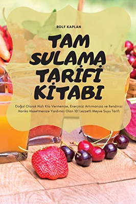 Tam Sulama Tarifi Kitabi: Dogal Olarak Hizli Kilo Vermenize, Enerjinizi Artirmaniza Ve Kendinizi Harika ... Lezzetli Meyve Suyu Tarifi (Turkish Edition)
