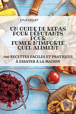 Un Guide De Repas Pour Débutants Pour Fumer N'Importe Quel Aliment (French Edition)