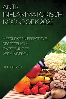 Anti-Inflammatorisch Kookboek 2022: Heerlijke En Effectieve Recepten Om Ontsteking Te Verminderen (Dutch Edition)