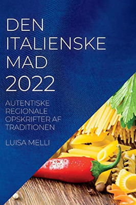 Den Italienske Mad 2022: Autentiske Regionale Opskrifter Af Traditionen (Danish Edition)