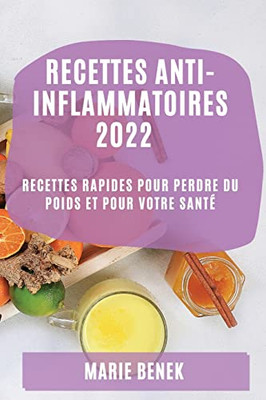 Recettes Anti-Inflammatoires 2022: Recettes Rapides Pour Perdre Du Poids Et Pour Votre Santé (French Edition)