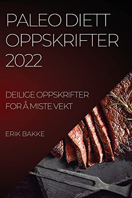 Paleo Diett Oppskrifter 2022: Deilige Oppskrifter For Å Miste Vekt (Norwegian Edition)