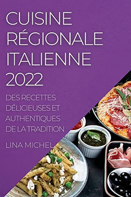 Cuisine Régionale Italienne 2022: Des Recettes Délicieuses Et Authentiques De La Tradition (French Edition)