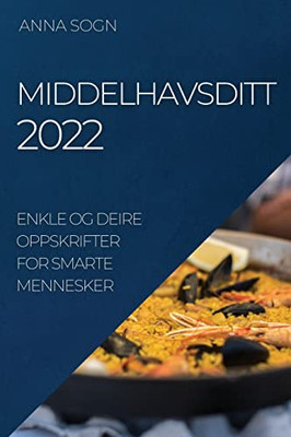 Middelhavsditt 2022: Enkle Og Deire Oppskrifter For Smarte Mennesker (Norwegian Edition)