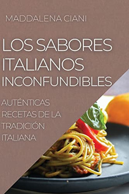 Los Sabores Italianos Inconfundibles: Auténticas Recetas De La Tradición Italiana (Spanish Edition)