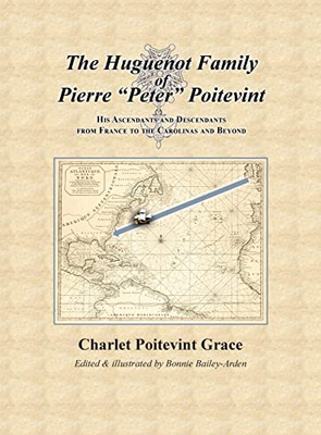 The Huguenot Family Of Pierre Peter Poitevint: His Ascendants And Descendants From France To The Carolinas And Beyond