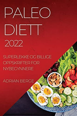 Paleo Diett 2022: Superlekke Og Billige Oppskrifter For Nybegynnere (Norwegian Edition)
