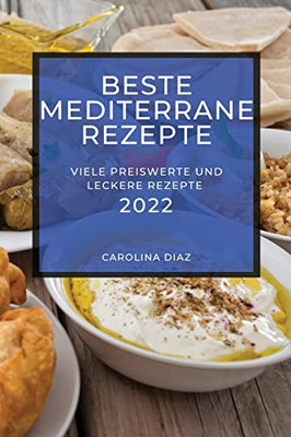 Beste Mediterrane Rezepte 2022: Viele Preiswerte Und Leckere Rezepte (German Edition)
