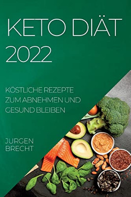 Keto Diät 2022: Köstliche Rezepte Zum Abnehmen Und Gesund Bleiben (German Edition)