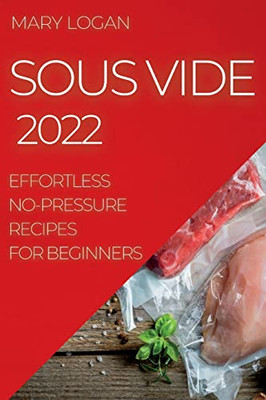 Sous Vide 2022: Effortless No-Pressure Recipes For Beginners