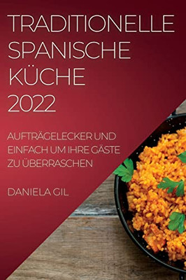 Traditionelle Spanische Küche 2022: Aufträgelecker Und Einfach Um Ihre Gäste Zu Überraschen (German Edition)