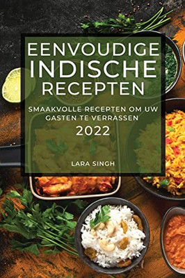 Eenvoudige Indische Recepten 2022: Smaakvolle Recepten Om Uw Gasten Te Verrassen (Dutch Edition)