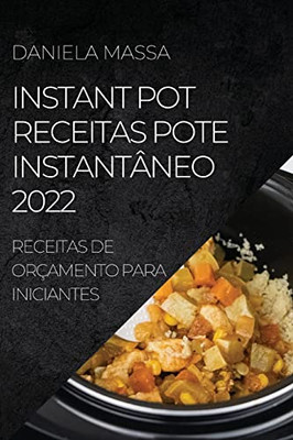 Instant Pot Receitas Pote Instantâneo 2022: Receitas De Orçamento Para Iniciantes (Portuguese Edition)