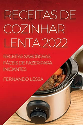 Receitas De Cozinhar Lenta 2022: Receitas Saborosas Fáceis De Fazer Para Iniciantes (Portuguese Edition)