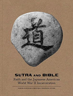 Sutra And Bible: Faith And The Japanese American World War Ii Incarceration