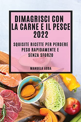 Dimagrisci Con La Carne E Il Pesce 2022: Squisite Ricette Per Perdere Peso Rapidamente E Senza Sforzo (Italian Edition)
