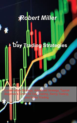 Day Trading Strategies: Conservative Strategy, Advanced Strategy, Typical Beginner's Errors For Day Trading, Swing Trading, And Forex Trading