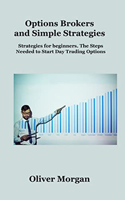 Options Brokers And Simple Strategies: Strategies For Beginners. The Steps Needed To Start Day Trading Options