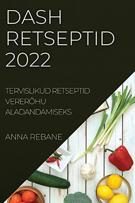 Dash Retseptid 2022: Tervislikud Retseptid Vererõhu Aladandamiseks (Estonian Edition)