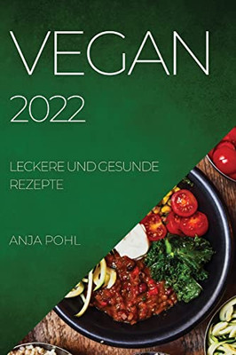 Vegan 2022: Leckere Und Gesunde Rezepte (German Edition)