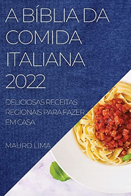 A Bíblia Da Comida Italiana 2022: Deliciosas Receitas Regionais Para Fazer Em Casa (Portuguese Edition)