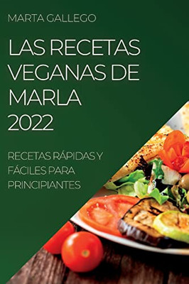 Las Recetas Veganas De Marla 2022: Recetas Rápidas Y Fáciles Para Principiantes (Spanish Edition)