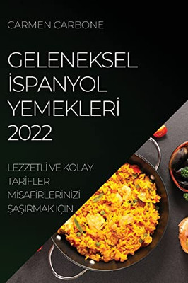 Geleneksel Ispanyol Yemekleri 2022: Lezzetli Ve Kolay Tarifler Misafirlerinizi Sasirmak Için (Turkish Edition)