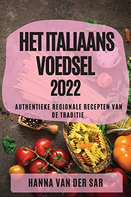 Het Italiaans Voedsel 2022: Authentieke Regionale Recepten Van De Traditie (Dutch Edition)