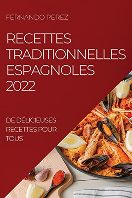 Recettes Traditionnelles Espagnoles 2022: De Délicieuses Recettes Pour Tous (French Edition)