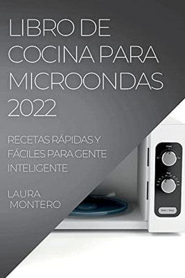Libro De Cocina Para Microondas 2022: Recetas Rápidas Y Fáciles Para Gente Inteligente (Spanish Edition)