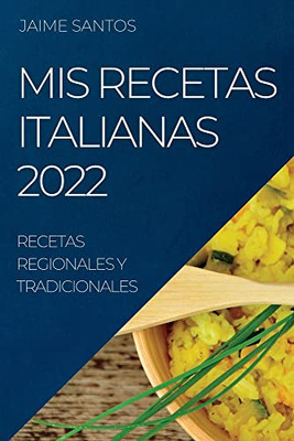 Mis Recetas Italianas 2022: Recetas Regionales Y Tradicionales (Spanish Edition)