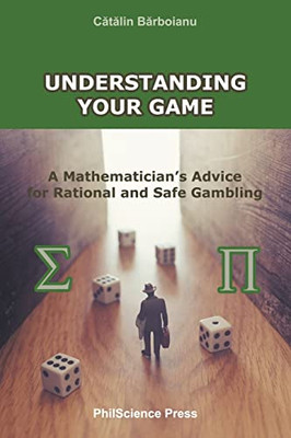 Understanding Your Game: A Mathematician's Advice For Rational And Safe Gambling