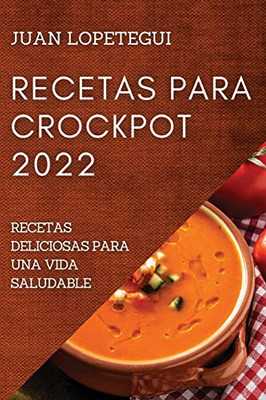 Recetas Para Crockpot 2022: Recetas Deliciosas Para Una Vida Saludable (Spanish Edition)