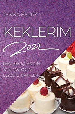 Keklerim 2022: Baslangiçlar Için Yapmasi Kolay Lezzetli Tarifler (Turkish Edition)