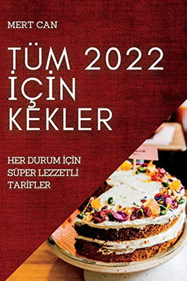 Tüm 2022 Için Kekler: Her Durum Için Süper Lezzetli Tarifler (Turkish Edition)