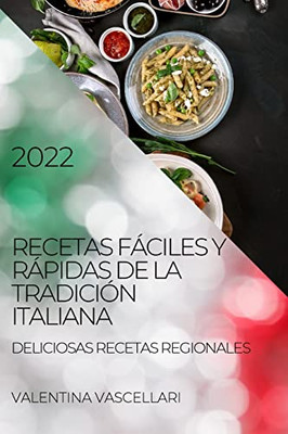 Recetas Fáciles Y Rápidas De La Tradición Italiana 2022: Deliciosas Recetas Regionales (Spanish Edition)