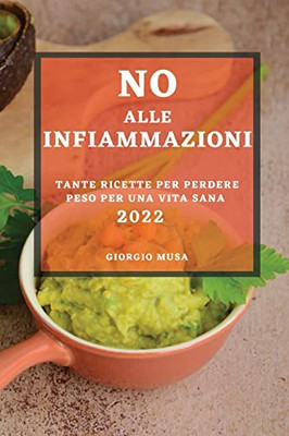 No Alle Infiammazioni 2022: Tante Ricette Per Perdere Peso Per Una Vita Sana (Italian Edition)