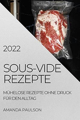 Sous-Vide Rezepte 2022: Mühelose Rezepte Ohne Druck Für Den Alltag (German Edition)