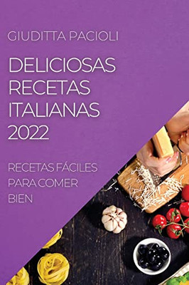 Deliciosas Recetas Italianas 2022: Recetas Fáciles Para Comer Bien (Spanish Edition)