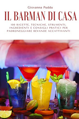 Il Barman Di Casa: 100 Ricette, Tecniche, Strumenti, Ingredienti E Consigli Pratici Per Padroneggiare Bevande Accattivanti (Italian Edition)